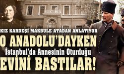 Makbule hanım anlatıyor: Mustafa Kemal Anadolu’dayken Evimizi Bastılar