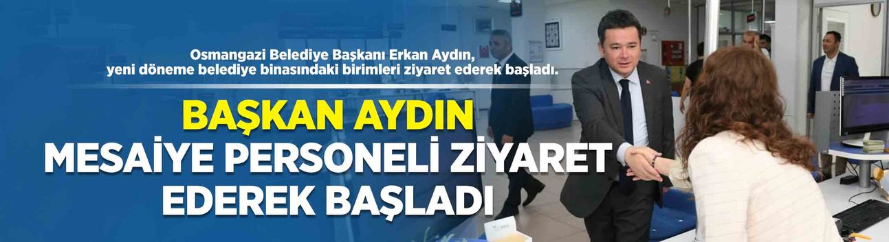 Başkan Aydın, Mesaiye personel ziyaretiyle başladı